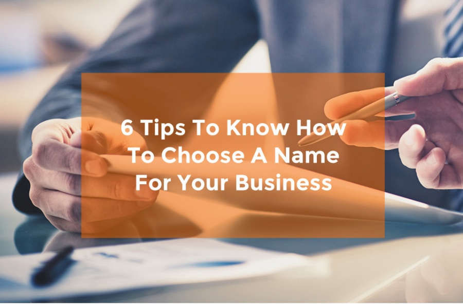 6 Tips To Know How To Choose A Name For Your Business